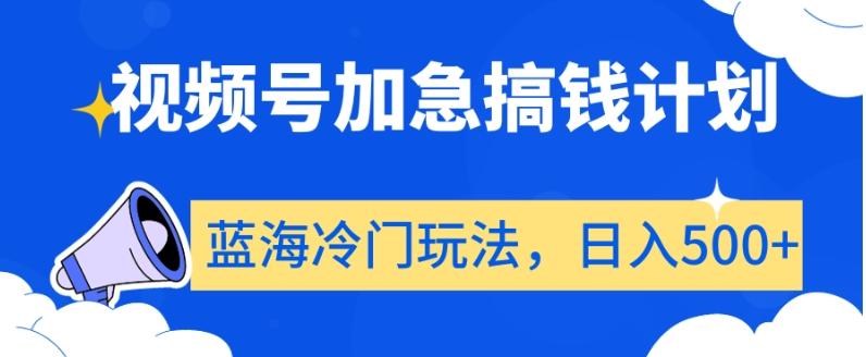 视频号加急搞钱计划，蓝海冷门玩法，日入500+【揭秘】-知芽创业社