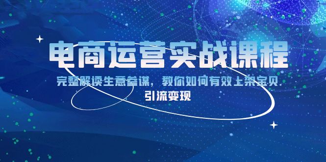 电商运营实战课程：完整解读生意参谋，教你如何有效上架宝贝，引流变现-知芽创业社