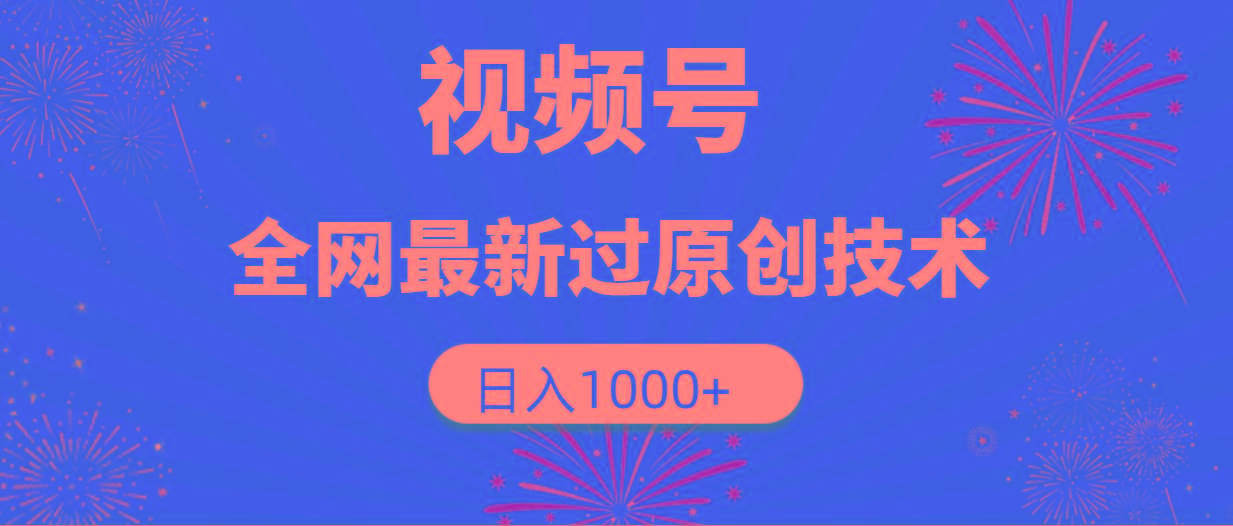 (9713期)视频号，全网最新过原创技术，日入1000+-知芽创业社