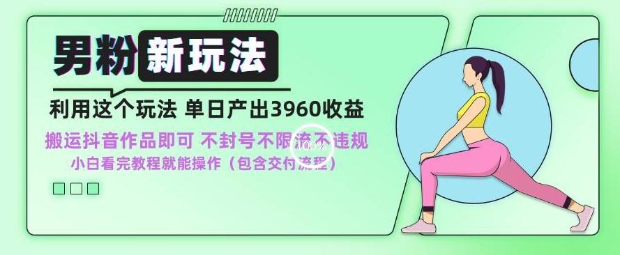 男粉新玩法小白一天也能有3960的收益，不违规不封号不限流，操作当天就能出单【揭秘】-知芽创业社