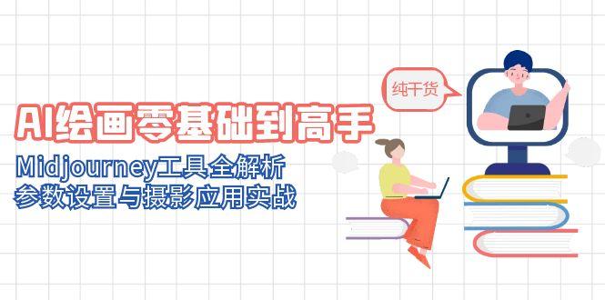 AI绘画零基础到高手，Midjourney工具全解析，参数设置与摄影应用实战-知芽创业社