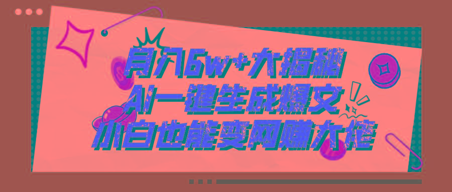 爆文插件揭秘：零基础也能用AI写出月入6W+的爆款文章！-知芽创业社