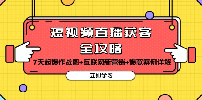 短视频直播获客全攻略:7天起爆作战图+互联网新营销+爆款案例详解-知芽创业社