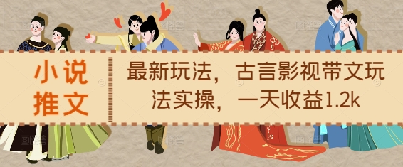 小说推文最新玩法，古言影视带文玩法实操，一天收益1.2k-知芽创业社