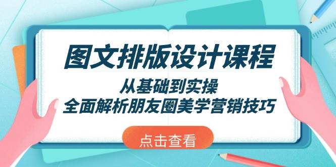 图文排版设计课程，从基础到实操，全面解析朋友圈美学营销技巧-知芽创业社