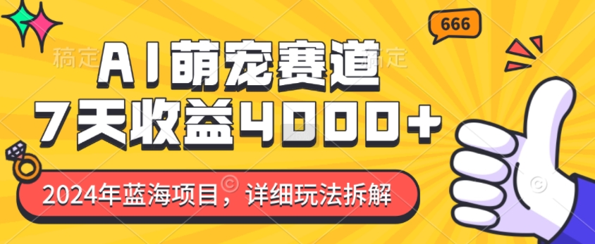 2024年蓝海项目，AI萌宠赛道，7天收益4k，详细玩法拆解-知芽创业社