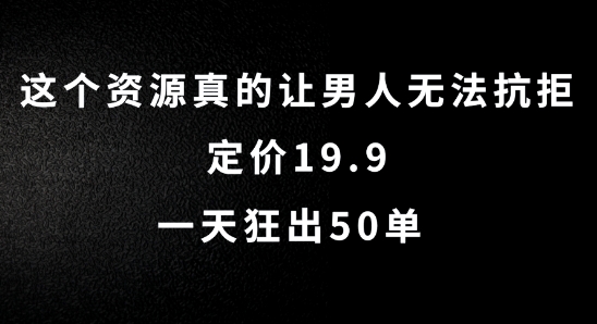 这个资源真的让男人无法抗拒，定价19.9.一天狂出50单【揭秘】-知芽创业社
