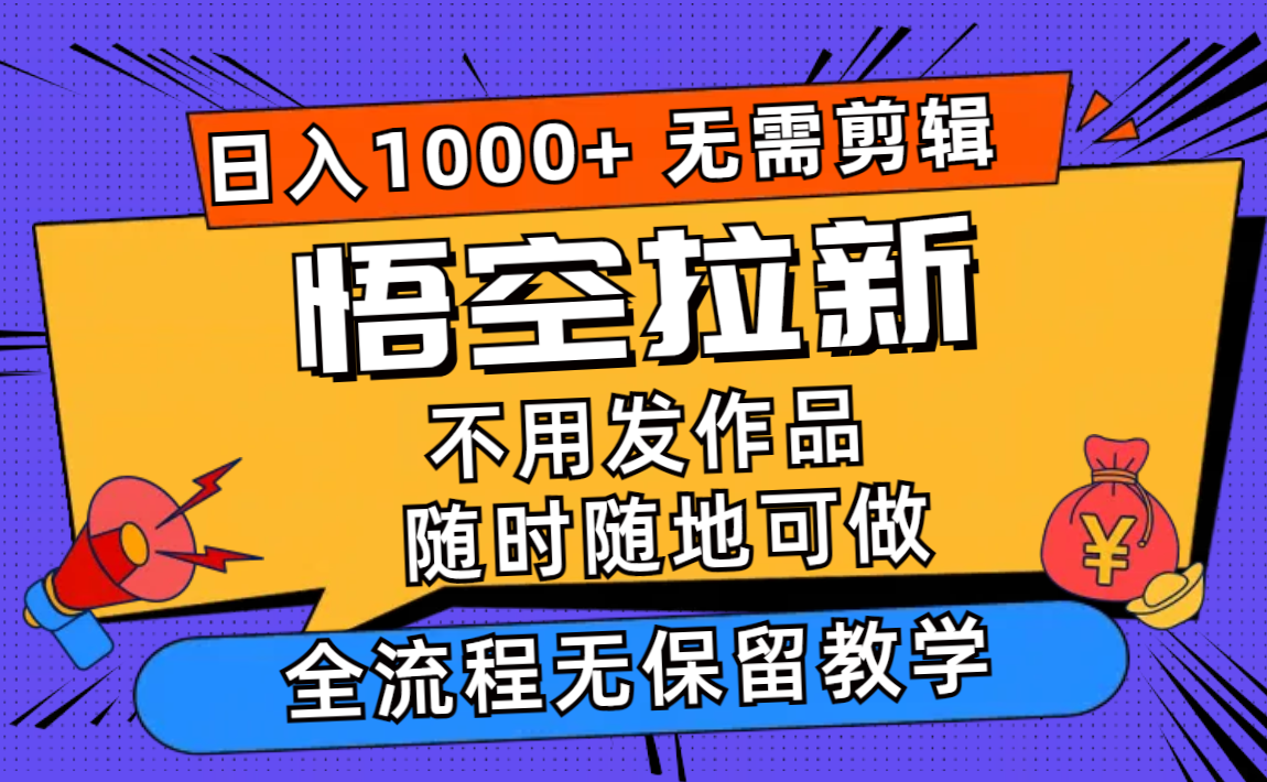 悟空拉新日入1000+无需剪辑当天上手，一部手机随时随地可做，全流程无...-知芽创业社