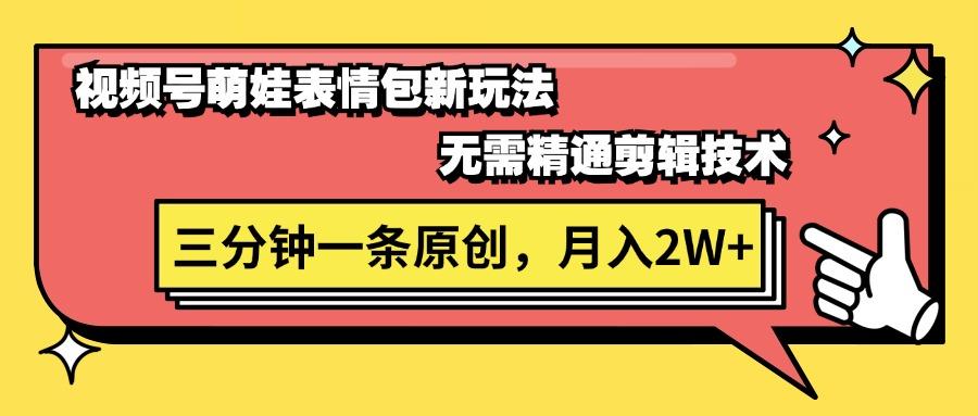 视频号萌娃表情包新玩法，无需精通剪辑，三分钟一条原创视频，月入2W+-知芽创业社