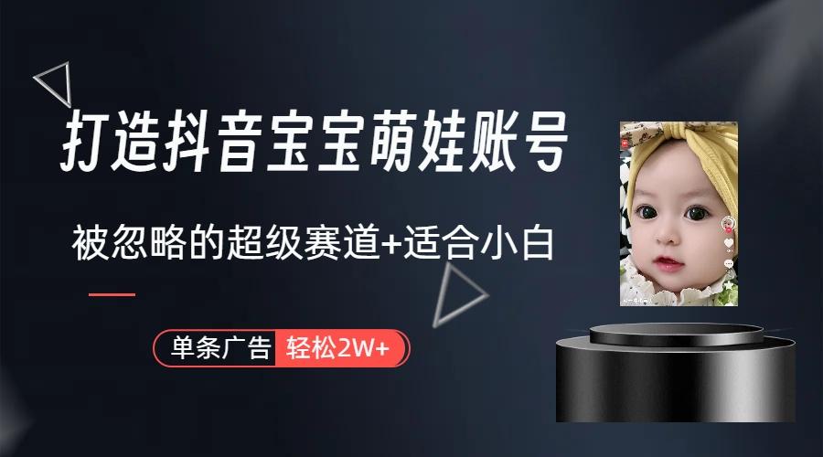 (9419期)打造抖音宝宝账号，一条广告2W，大部分人忽略的超级赛道(教程+素材+软件)-知芽创业社