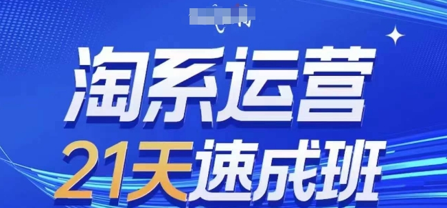 淘系运营21天速成班(更新25年3月)，0基础轻松搞定淘系运营，不做假把式-知芽创业社