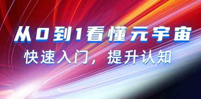 从0到1看懂元宇宙，快速入门，提升认知(15节视频课)-知芽创业社