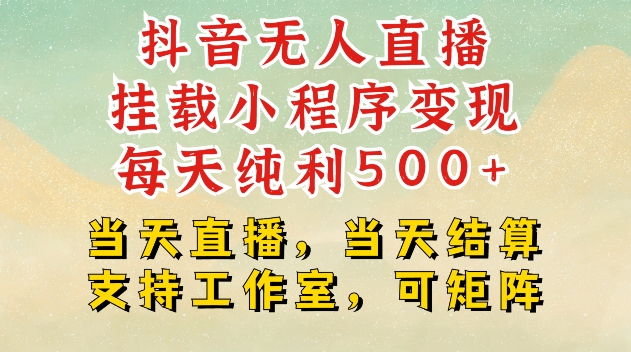 抖音无人直播挂载小程序变现每天纯利500+当天直播，当天结算支持工作室，可矩阵【揭秘】-知芽创业社