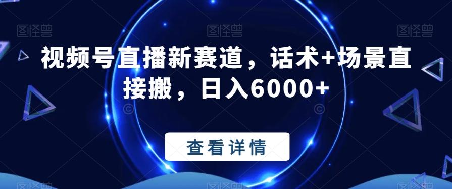 视频号直播新赛道，话术+场景直接搬，日入6000+-知芽创业社