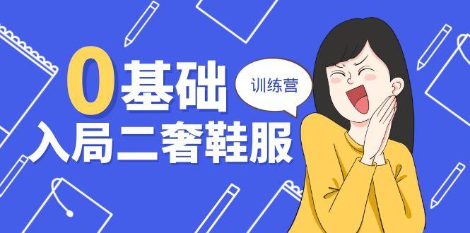 0基础入局-二奢 鞋服训练营，十二年 奢侈品 创业导师分享(20节课-知芽创业社
