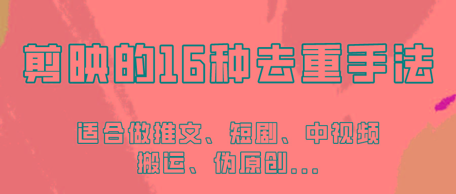 剪映的16种去重手法，适用于各种需要视频去重的项目！-知芽创业社
