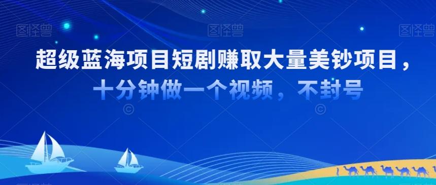 超级蓝海项目短剧赚取大量美钞项目，国内短剧出海tk赚美钞，十分钟做一个视频【揭秘】-知芽创业社
