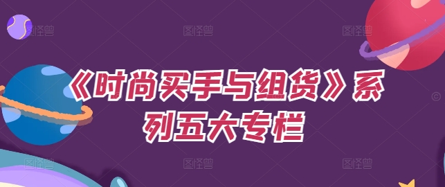 《时尚买手与组货》系列五大专栏，买货只是的‬个环节，如何做好预算、分配OTB等等才是关键-知芽创业社