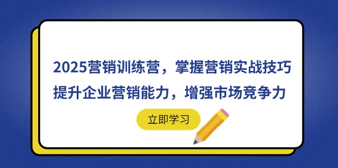 2025营销训练营，掌握营销实战技巧，提升企业营销能力，增强市场竞争力-知芽创业社
