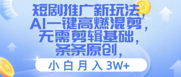 短剧推广新玩法，AI一键高燃混剪，无需剪辑基础，条条原创，小白月入3W+【揭秘】-知芽创业社
