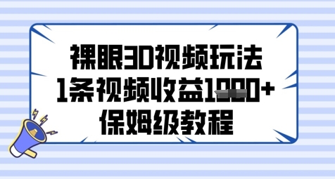 裸眼3D视频玩法,1条视频收益几张,保姆级教程-知芽创业社
