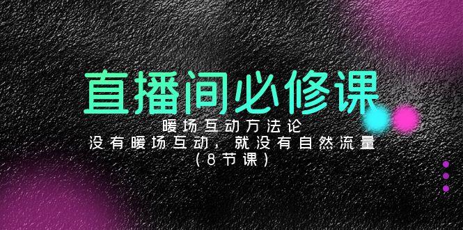 直播间必修课：暖场互动方法论，没有暖场互动，就没有自然流量(8节课)-知芽创业社