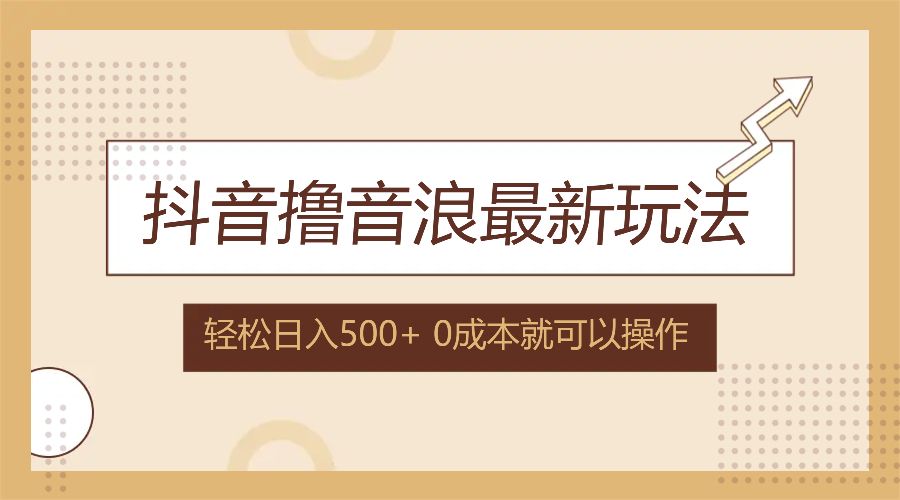 抖音撸音浪最新玩法，不需要露脸，小白轻松上手，0成本就可操作，日入500+-知芽创业社