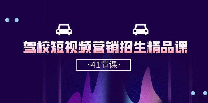 驾校-短视频营销招生精品课：抖音推广技巧，抖音短视频招生(41节课-知芽创业社