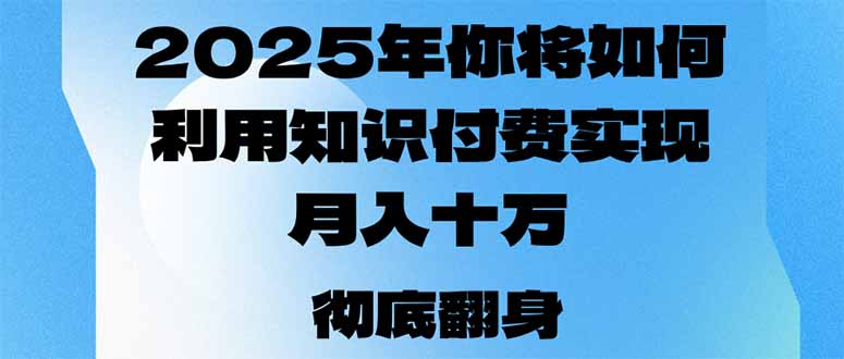 2025年，你将如何利用知识付费实现月入十万，甚至年入百万？-知芽创业社
