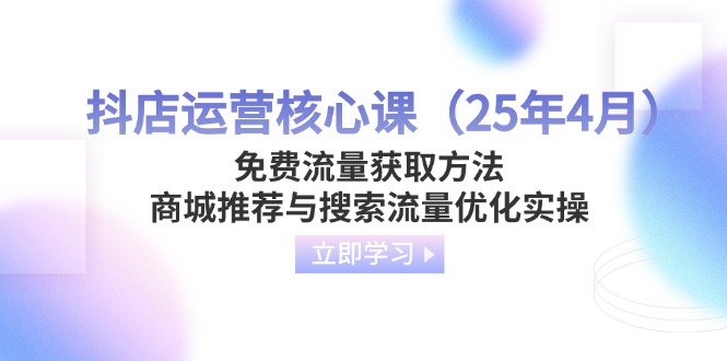抖店运营核心课(25年4月-知芽创业社