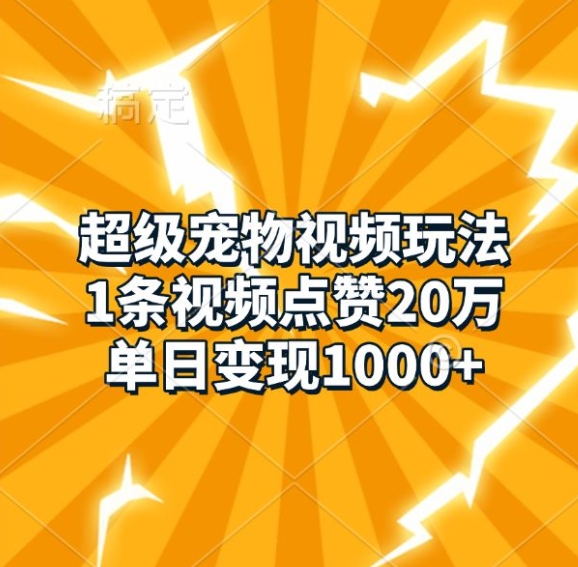 超级宠物视频玩法，1条视频点赞20万，单日变现1k-知芽创业社
