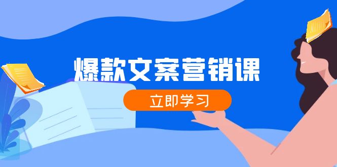 爆款文案营销课：公域转私域，涨粉成交一网打尽，各行业人士必备-知芽创业社