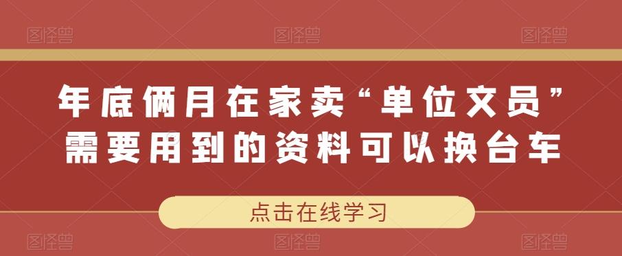 年底俩月在家卖“单位文员”需要用到的资料可以换台车-知芽创业社