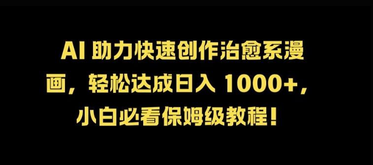 AI 助力快速创作治愈系漫画，轻松达成日入几张，小白必看保姆级教程!-知芽创业社
