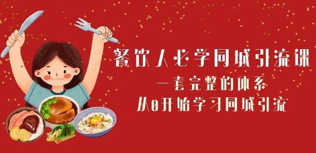 餐饮人必学-同城引流课：一套完整的体系，从0开始学习同城引流（68节课）-知芽创业社