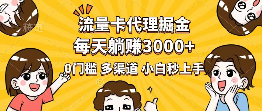 流量卡代理掘金，0门槛，每天躺赚3000+，多种推广渠道，新手小白轻松上手-知芽创业社