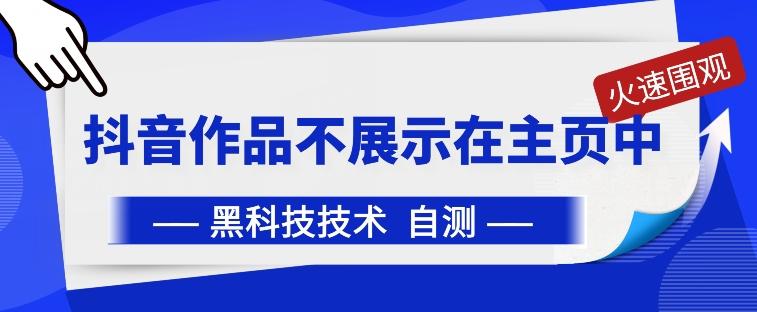 抖音黑科技：抖音作品不展示在主页中【揭秘】-知芽创业社