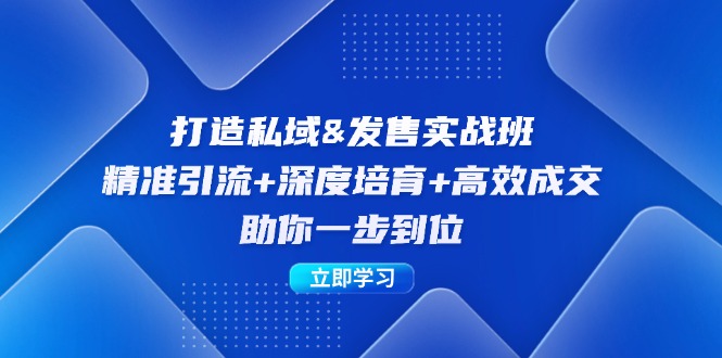 打造私域&发售实操班:精准引流+深度培育+高效成交,助你一步到位-知芽创业社