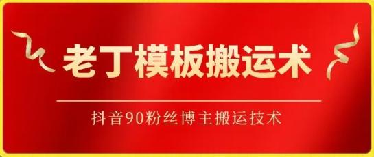 老丁模板搬运术：抖音90万粉丝博主搬运技术【揭秘】-知芽创业社