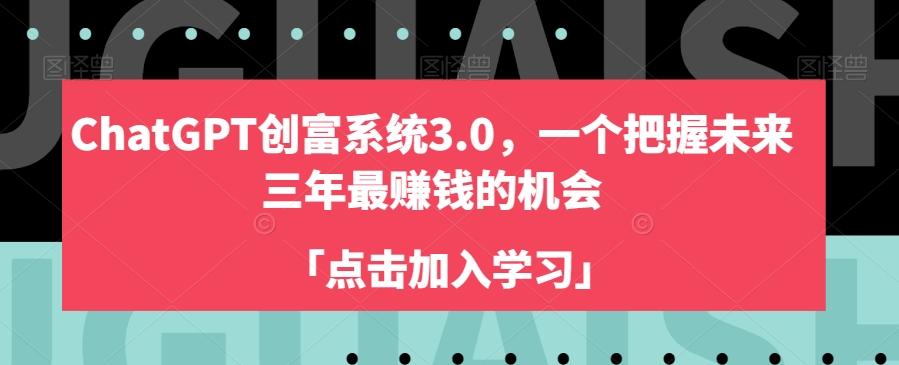 ChatGPT创富系统3.0，一个把握未来三年最赚钱的机会-知芽创业社