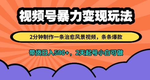 视频号暴力变现玩法，2分钟制作一条治愈风景视频，条条爆款，挂橱窗带货日入多张，2天起号小白可做-知芽创业社