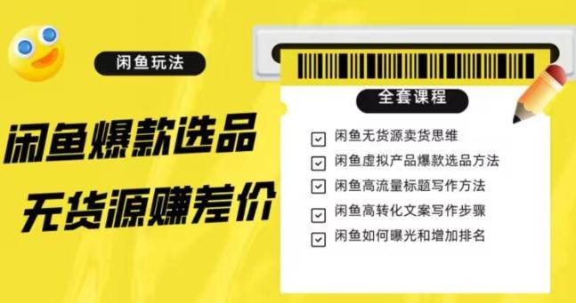 闲鱼无货源赚差价进阶玩法，爆款选品，资源寻找，引流变现全套教程（11节课）【揭秘】-知芽创业社