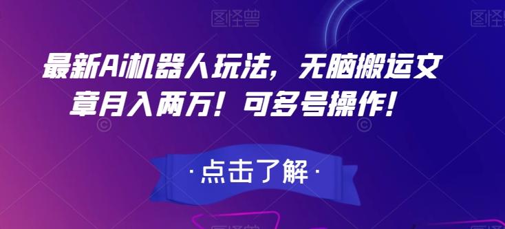 最新Ai机器人玩法，无脑搬运文章月入两万！可多号操作！【揭秘】-知芽创业社