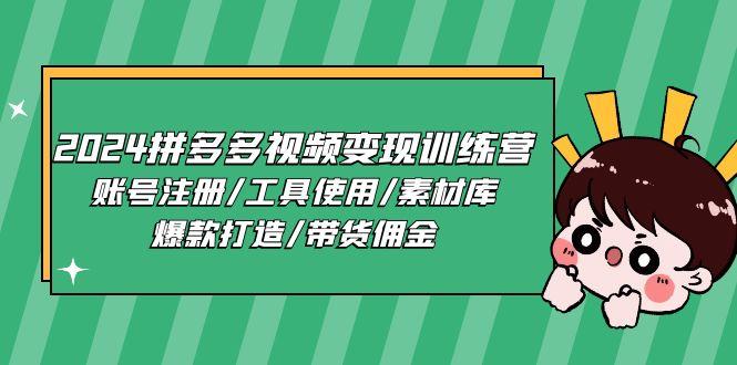 2024拼多多视频变现训练营，账号注册/工具使用/素材库/爆款打造/带货佣金-知芽创业社