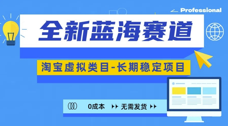 全新蓝海赛道，淘宝虚拟类目，长期稳定，可矩阵且放大-知芽创业社