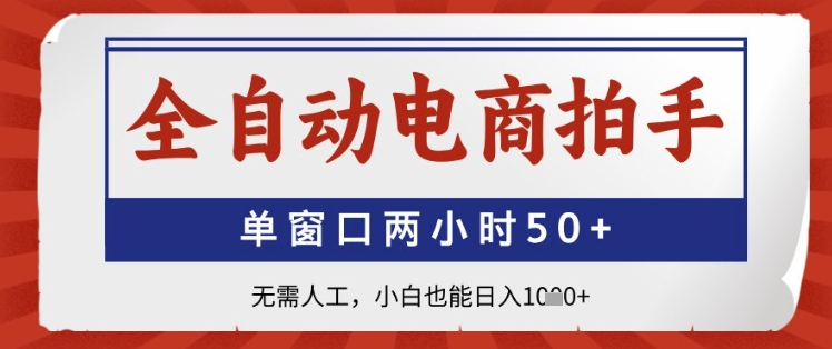 全自动电商拍手，单窗口两小时50+，无需人工，小白也能日入1k+【揭秘】-知芽创业社