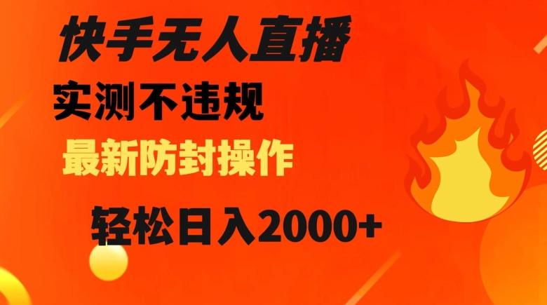 快手无人直播，不违规搭配最新的防封操作，轻松日入2000+【揭秘】-知芽创业社