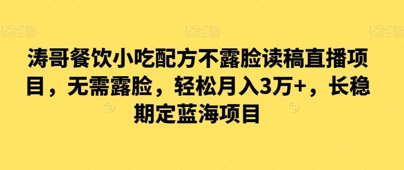 涛哥餐饮小吃配方不露脸读稿直播项目，无‮露需‬脸，‮松轻‬月入3万+，​长‮稳期‬定‮海蓝‬项目-知芽创业社
