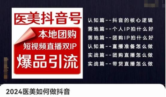 2024医美如何做抖音医美抖音号，本地团购、短视频直播双ip爆品引流，实操落地课-知芽创业社