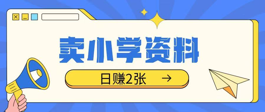 卖小学资料冷门项目，操作简单每天坚持执行就会有收益，轻松日入两张【揭秘】-知芽创业社